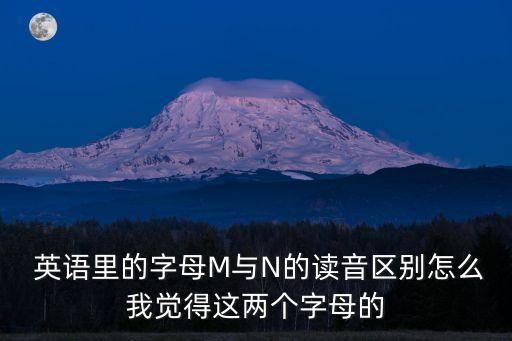 m英語發(fā)音,m和n在英語中發(fā)音區(qū)別?