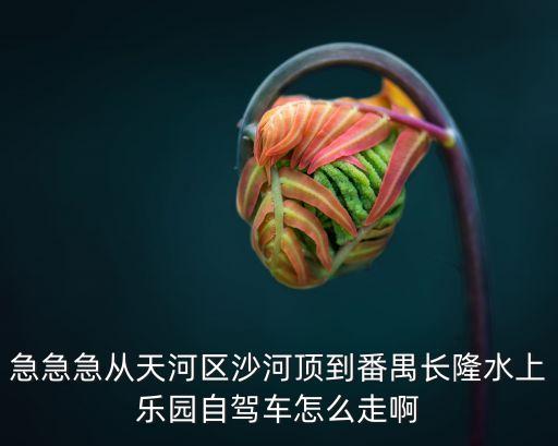 廣州沙河頂有沒有景點，從廣州沙河去哪個旅游景區近