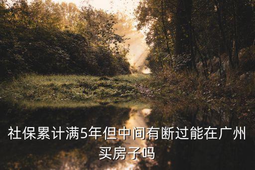 廣州購(gòu)房要5年社保嗎，廣州購(gòu)房新政策五年社保指的是購(gòu)房日往前推連續(xù)五年比如2016