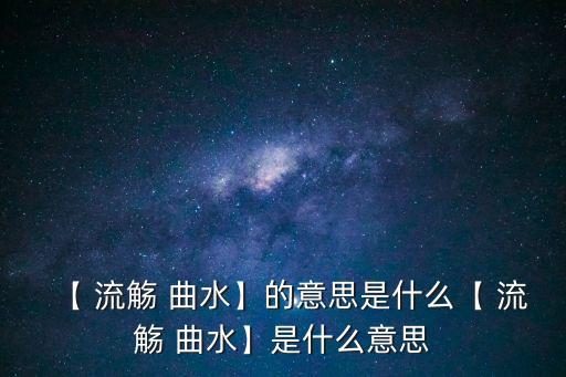 【 流觴 曲水】的意思是什么【 流觴 曲水】是什么意思