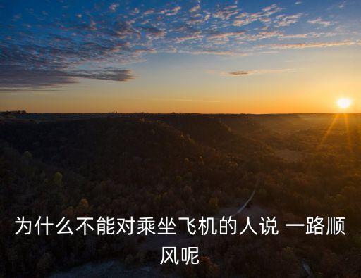 為什么不能對(duì)乘坐飛機(jī)的人說 一路順風(fēng)呢