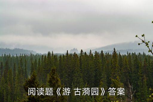 閱讀題《游 古漪園》答案