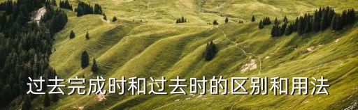 過去完成時和過去時的區別和用法
