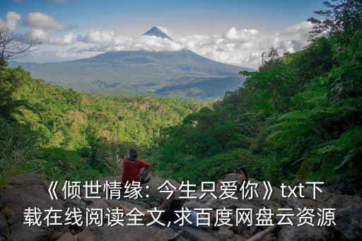 《傾世情緣: 今生只愛你》txt下載在線閱讀全文,求百度網(wǎng)盤云資源