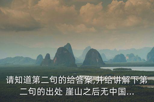 請知道第二句的給答案,并給講解下第二句的出處 崖山之后無中國...