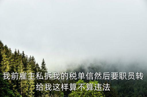 我前雇主私拆我的稅單信然后要職員轉給我這樣算不算違法