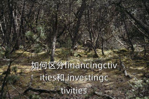 如何區分financingctivities和 investingctivities