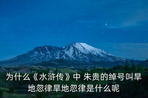為什么《水滸傳》中 朱貴的綽號叫旱地忽律旱地忽律是什么呢