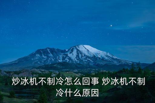  炒冰機不制冷怎么回事 炒冰機不制冷什么原因