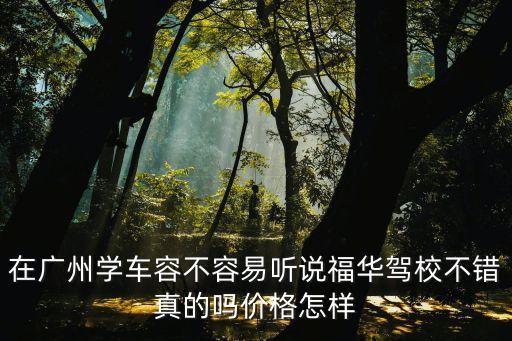 廣州市福華駕校怎么樣，廣州福華駕校怎么樣