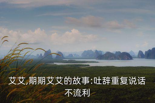 期期艾艾,期期艾艾的故事:吐辭重復說話不流利