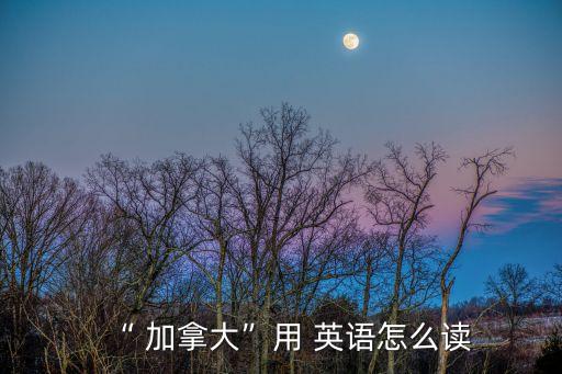 加拿大用英語怎么說,澳大利亞用英語怎么說