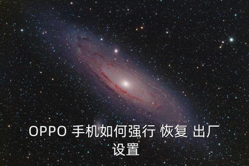 OPPO 手機如何強行 恢復 出廠 設置