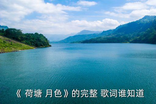 荷塘月色歌詞,《荷塘月色》歌詞出爐原唱是鳳凰傳奇