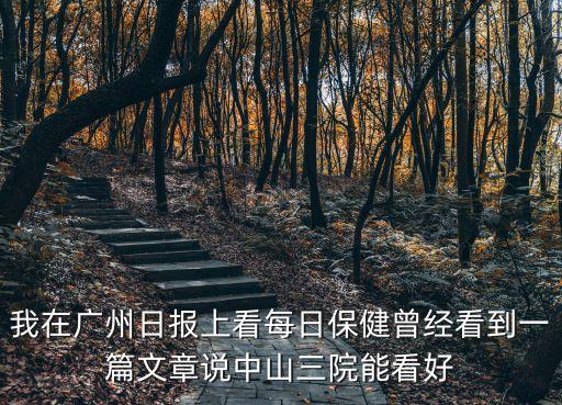 我在廣州日?qǐng)?bào)上看每日保健曾經(jīng)看到一篇文章說(shuō)中山三院能看好