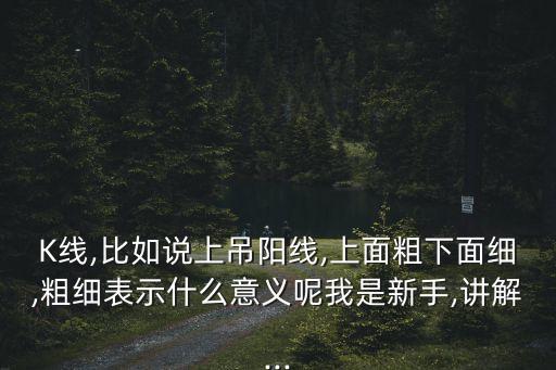 吊頸線k線圖解,吊頸線又稱絞刑線漲跌互現