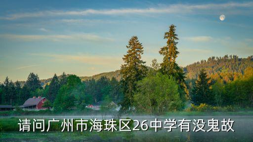 請問廣州市海珠區26中學有沒鬼故