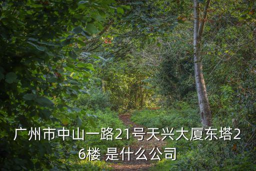 廣州市中山一路21號天興大廈東塔26樓 是什么公司