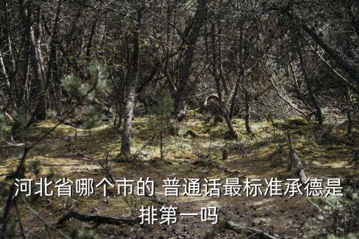 河北省哪個市的 普通話最標準承德是排第一嗎