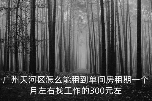 廣州天河區(qū)單間租房，求在廣州天河區(qū)哪個地方租單間的房子便宜點
