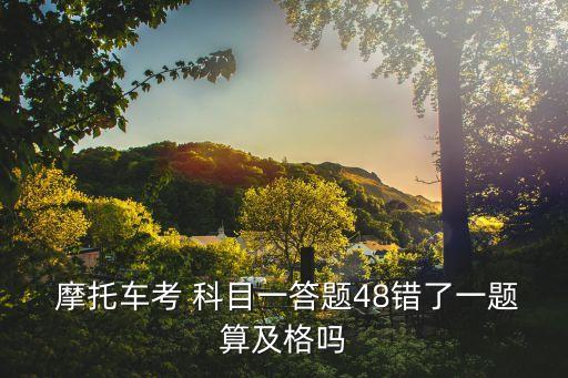 摩托車考 科目一答題48錯了一題算及格嗎
