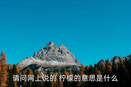 請問網(wǎng)上說的 檸檬的意思是什么