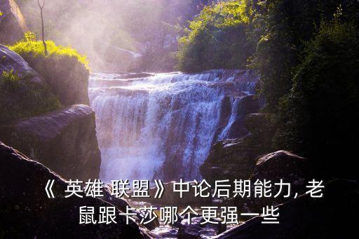 《 英雄 聯(lián)盟》中論后期能力, 老鼠跟卡莎哪個更強一些