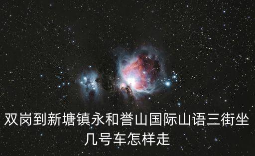 雙崗到新塘鎮(zhèn)永和譽山國際山語三街坐幾號車怎樣走