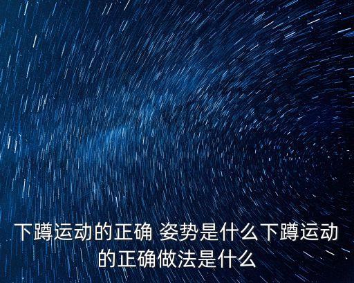 下蹲運動的正確 姿勢是什么下蹲運動的正確做法是什么