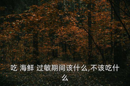 吃 海鮮 過敏期間該什么,不該吃什么