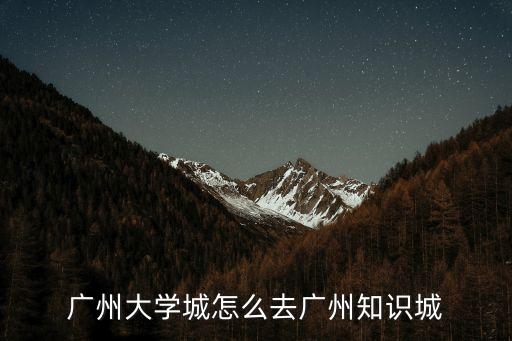 廣州知識城太慢，廣州大學城怎么去廣州知識城