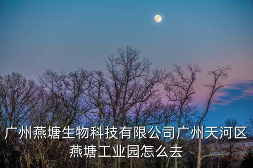 廣州燕塘生物科技有限公司廣州天河區燕塘工業園怎么去