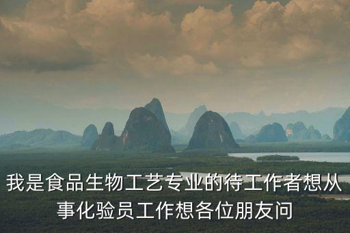 廣州飼料化驗員招聘，我是食品生物工藝專業的待工作者想從事化驗員工作想各位朋友問