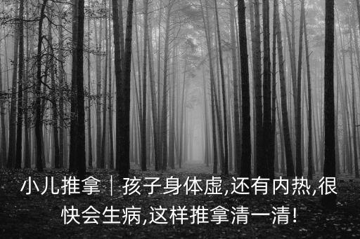 小兒推拿│孩子身體虛,還有內(nèi)熱,很快會生病,這樣推拿清一清!