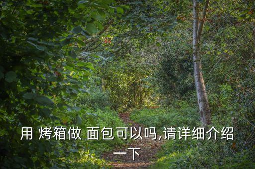 烤箱可以烤面包嗎,家庭用烤箱做面包的簡(jiǎn)單方法