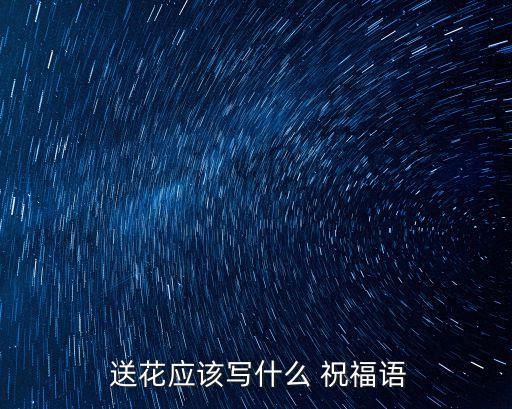  送花應該寫什么 祝福語