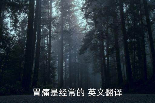 胃痛是經常的 英文翻譯
