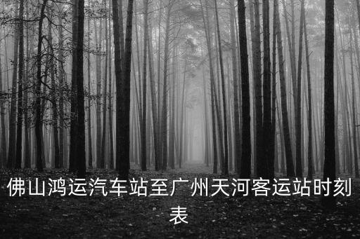 佛山鴻運(yùn)汽車站至廣州天河客運(yùn)站時(shí)刻表