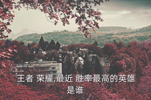  王者 榮耀,最近 勝率最高的英雄是誰