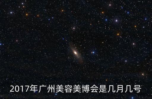 2017年廣州美容美博會(huì)是幾月幾號(hào)