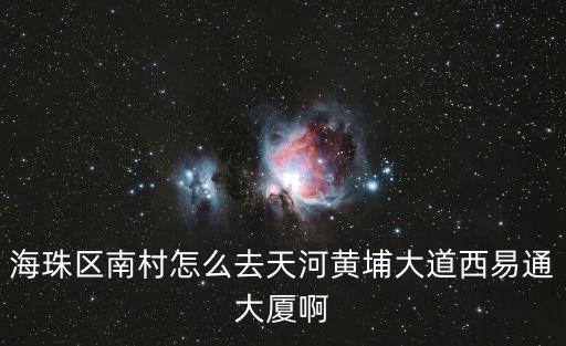 海珠區南村怎么去天河黃埔大道西易通大廈啊