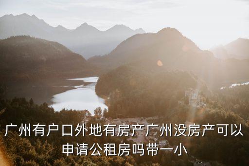 廣州有房沒(méi)房，在外地有房但在廣州沒(méi)房可不可以買房