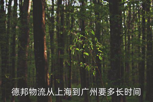 德邦物流 上海到廣州，德邦物流廣州到上海大概幾天