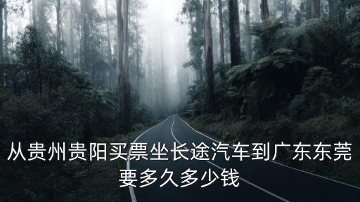 貴陽到廣州東莞大巴要多久時間，從貴州貴陽買票坐長途汽車到廣東東莞要多久多少錢