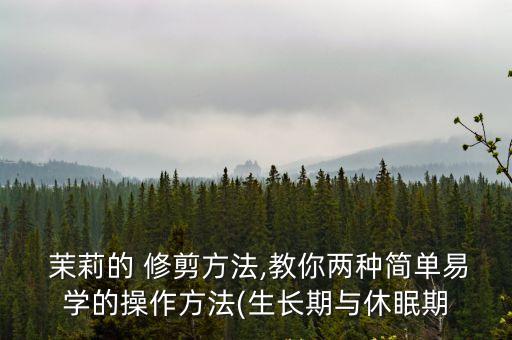  茉莉的 修剪方法,教你兩種簡單易學(xué)的操作方法(生長期與休眠期