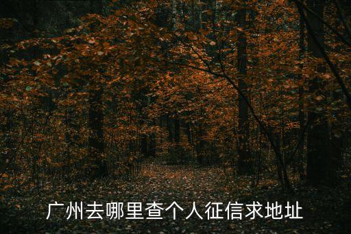 廣州征信中心在哪里，廣州哪里有中國人民銀行征信部