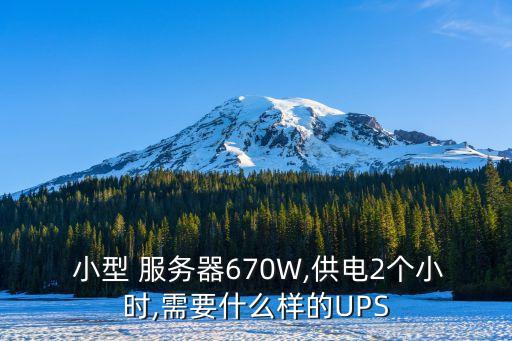  小型 服務器670W,供電2個小時,需要什么樣的UPS
