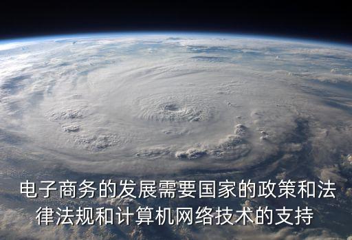  電子商務的發展需要國家的政策和法律法規和計算機網絡技術的支持