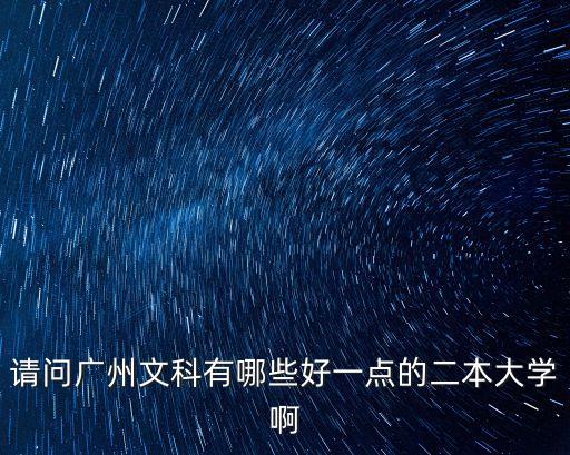 請問廣州文科有哪些好一點的二本大學啊