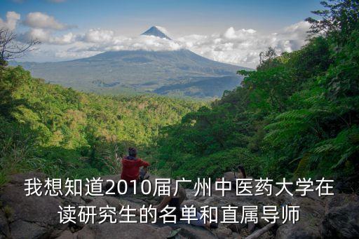 我想知道2010屆廣州中醫藥大學在讀研究生的名單和直屬導師